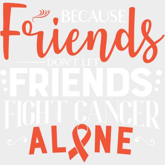Because Friends Don’t Let Friends Fight Cancer Alone - Leukemia DTF Transfers Adult Unisex - S & M (10’’) / Light Color