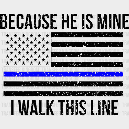 Because He Is Mine, I Walk This Line - Police DTF Transfers transfer-kingdom Dark Color Design (See Imaging)