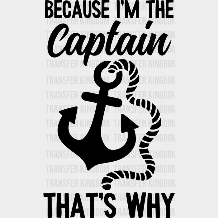 Because I'm The Captain That's Why - Boating DTF Transfers