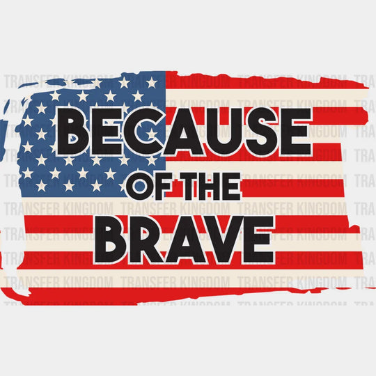Because Of The Brave - Memorial Day DTF Transfer - Transfer Kingdom