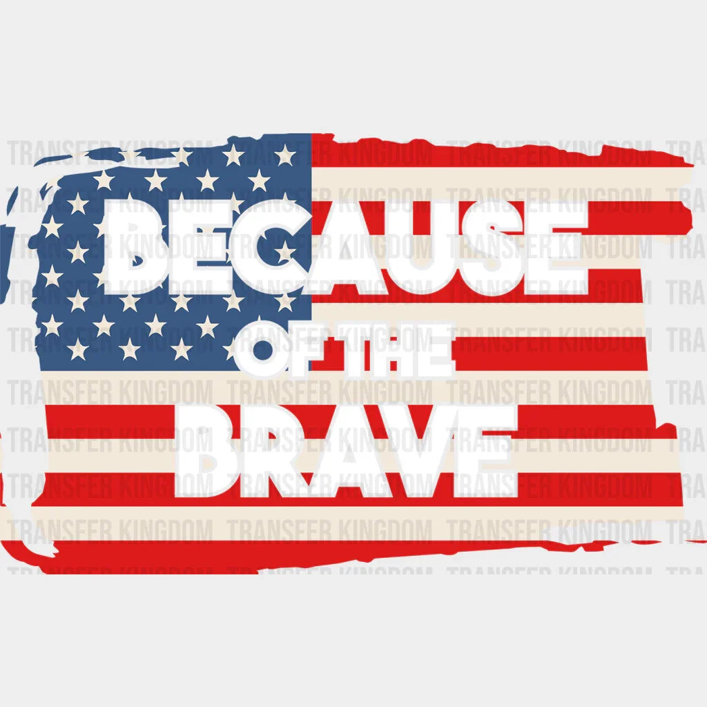 Because Of The Brave - Memorial Day DTF Transfer - Transfer Kingdom
