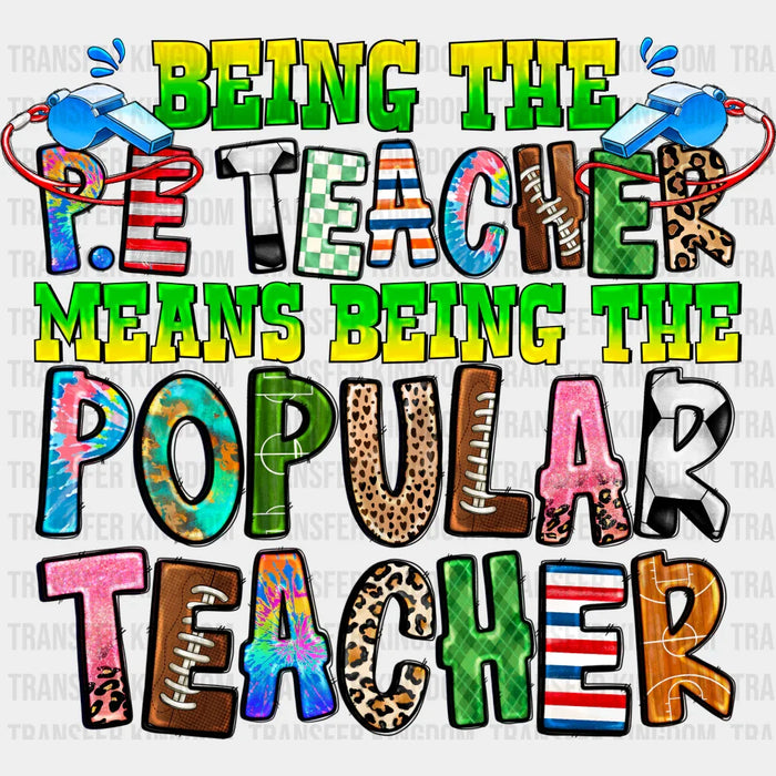 Being The P.E Teacher Means Being The Popular Teacher  - Teacher DTF heat transfer