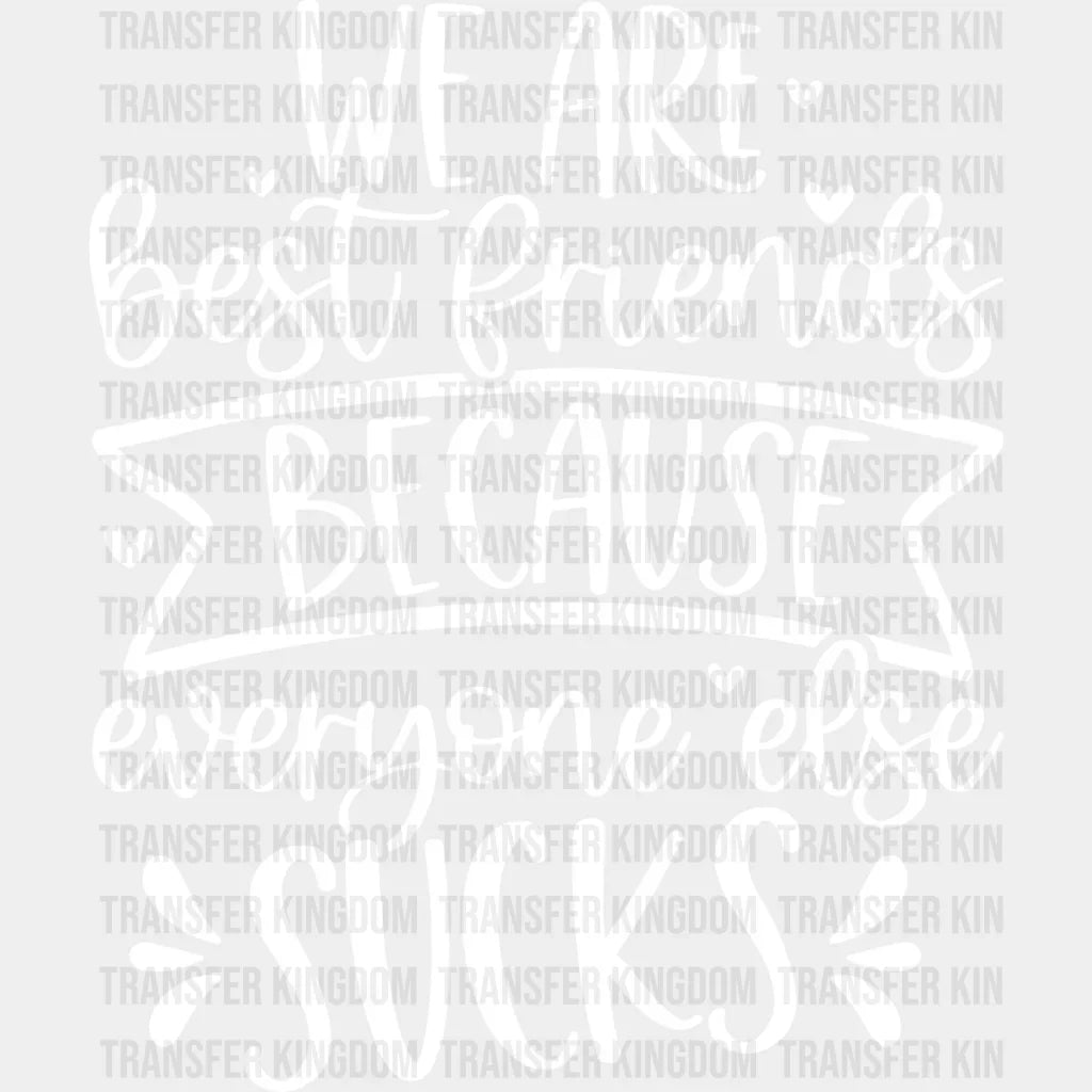 Best Friends Because Everyone Else Sucks - Bff Dtf Transfer Unisex S & M (10’’) / Light Color