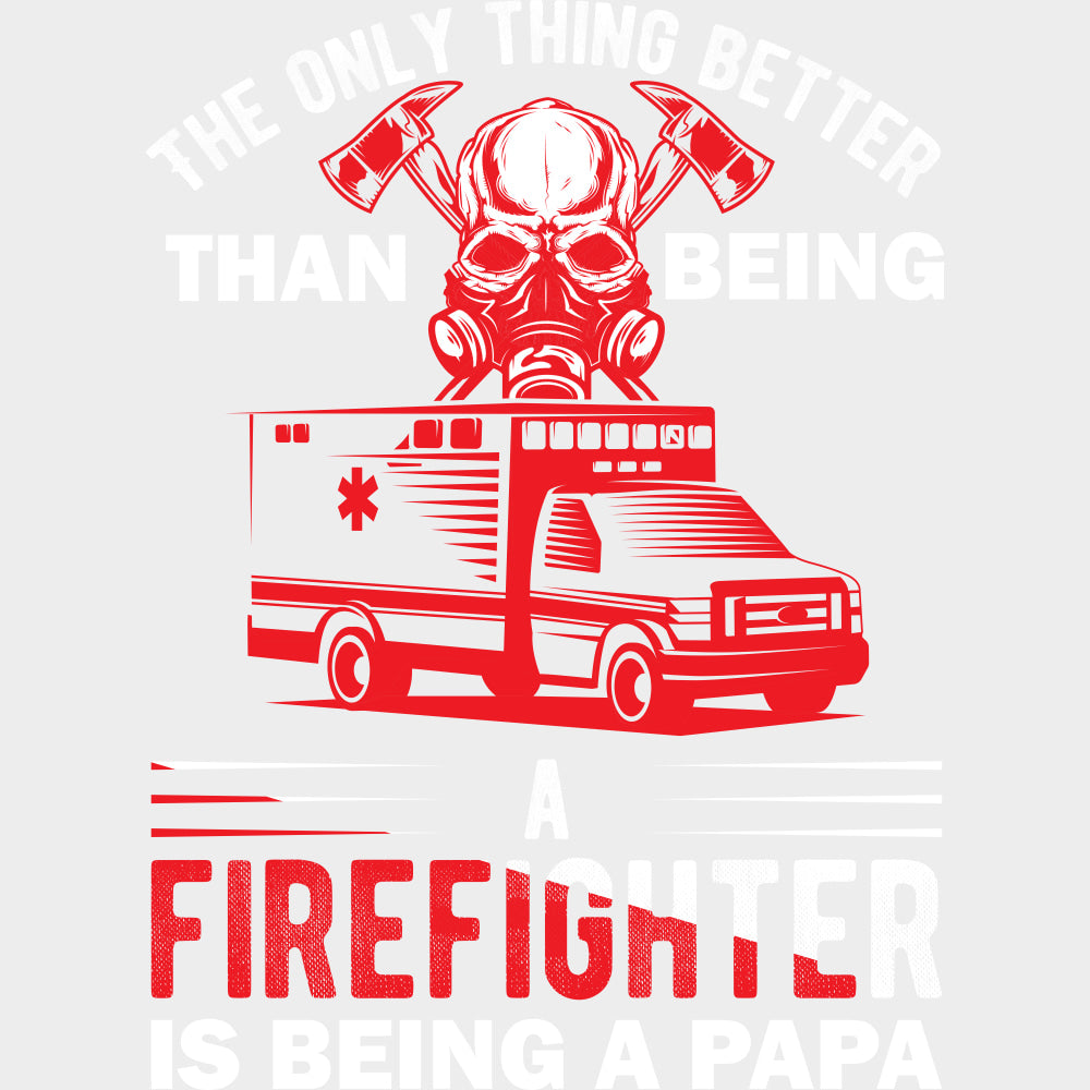 Better Than Being A Firefighter Is Being A Papa - Fire Department DTF Transfers Adult Unisex - S & M (10’’) / Light