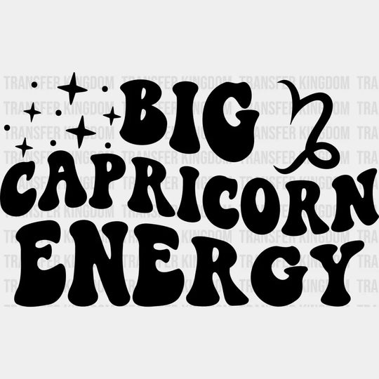 Big Capricorn Energy - Zodiac & Horoscopes Dtf Heat Transfer Unisex S M (10’’) / Dark Color
