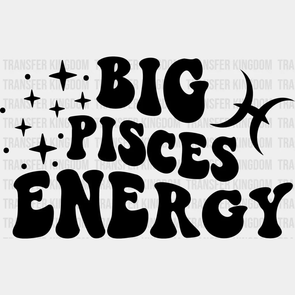 Big Pisces Energy - Zodiac & Horoscopes Dtf Heat Transfer Unisex S M (10’’) / Dark Color Design