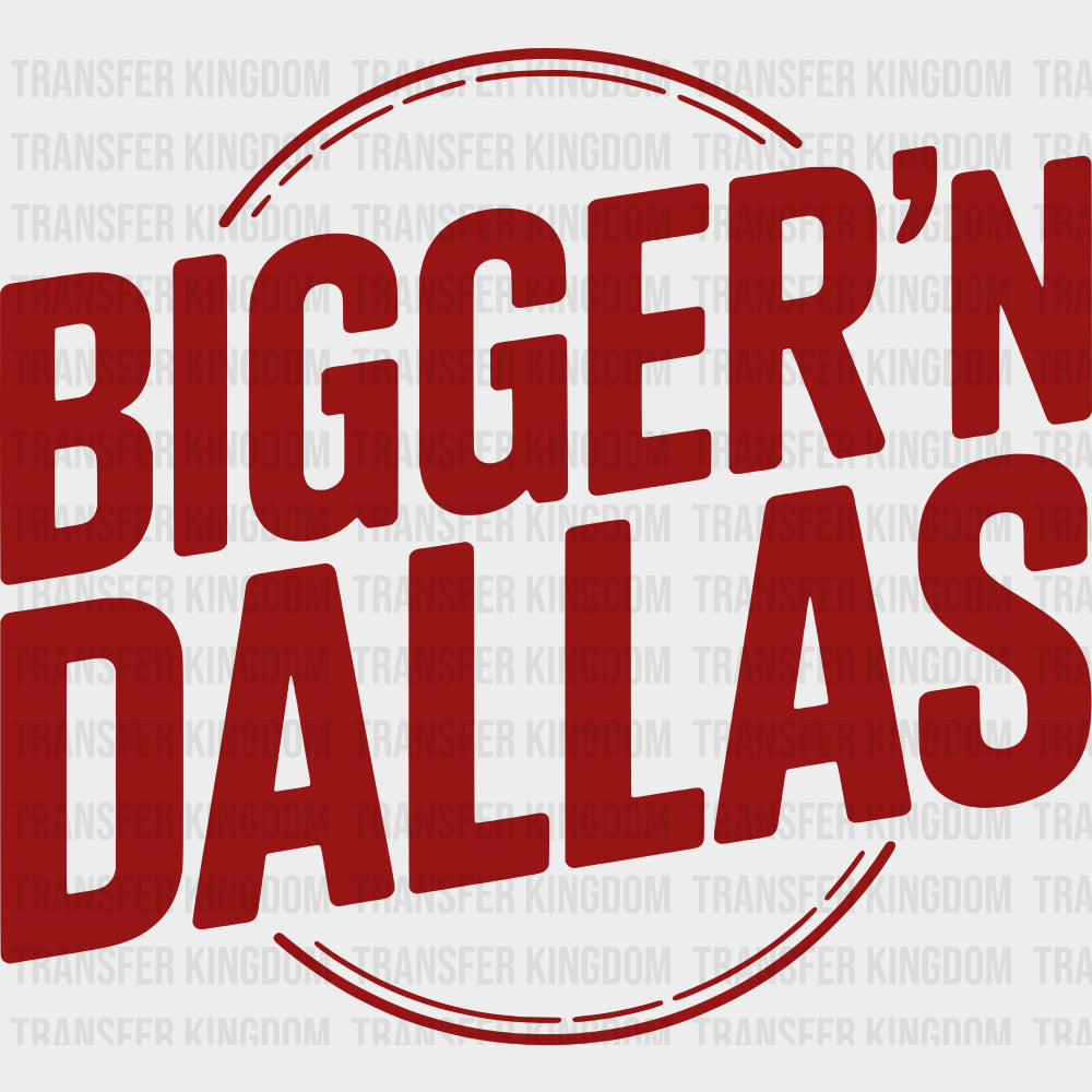 Bigger’n Dallas - States & Cities DTF Transfer