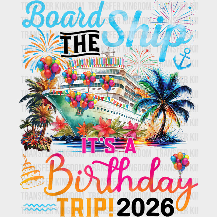 Board The Ship, It's A Birthday Trip 2026 - Family Cruise DTF Transfer