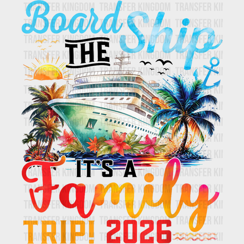 Board The Ship, It's A Family Trip 2026 - Family Cruise DTF Transfer transfer-kingdom Dark Color Design (See Imaging)