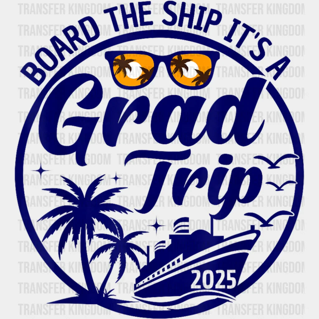 Board The Ship It’s A Grad Trip - Vacation DTF Transfer