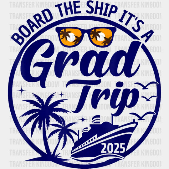 Board The Ship It’s A Grad Trip - Vacation DTF Transfer