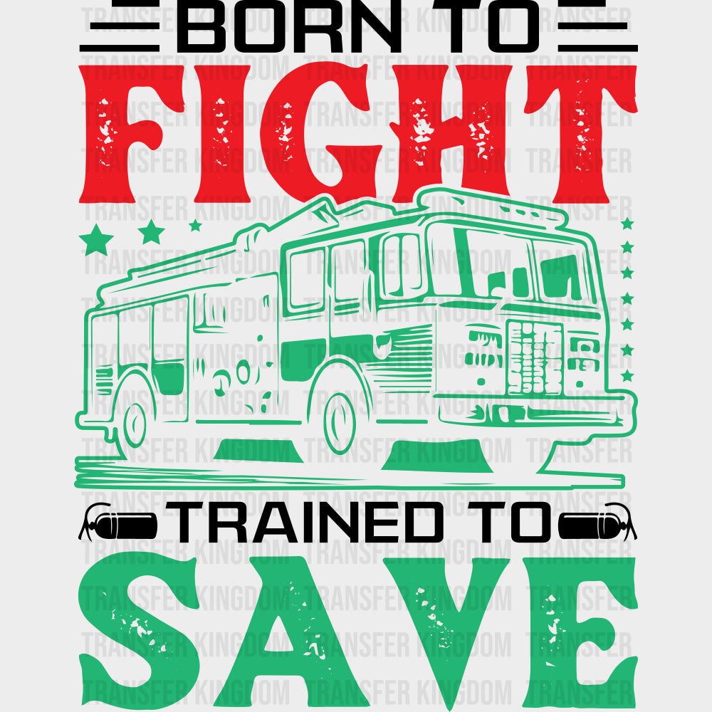 Born To Fight Trained To Save - Fire Department DTF Transfers Adult Unisex - S & M (10’’) / Dark Color Design (See