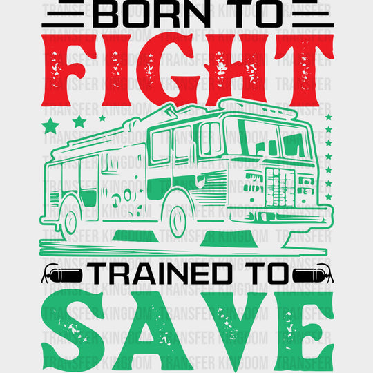 Born To Fight Trained To Save - Fire Department DTF Transfers Adult Unisex - S & M (10’’) / Dark Color Design (See