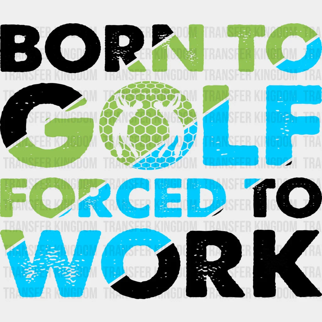 Born To Golf Forced Work - Dtf Heat Transfer Unisex S & M (10’’) / Dark Color Design (See Imaging)