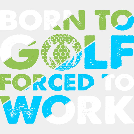 Born To Golf Forced Work - Dtf Heat Transfer Unisex S & M (10’’) / Light Color Design (See Imaging)