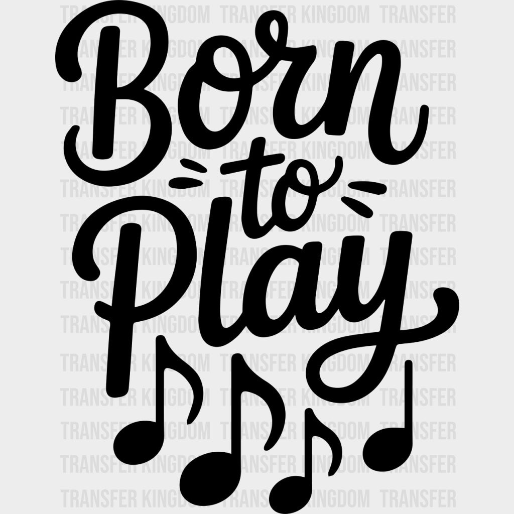 Born To Play - Music DTF Transfers - Adult Unisex - S & M (10’’) / Dark Color Design (See Imaging)