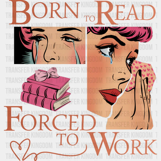 Born To Read Forced To Work - Funny DTF Transfer Adult Unisex - S & M (10’’) / Dark Color Design (See Imaging)
