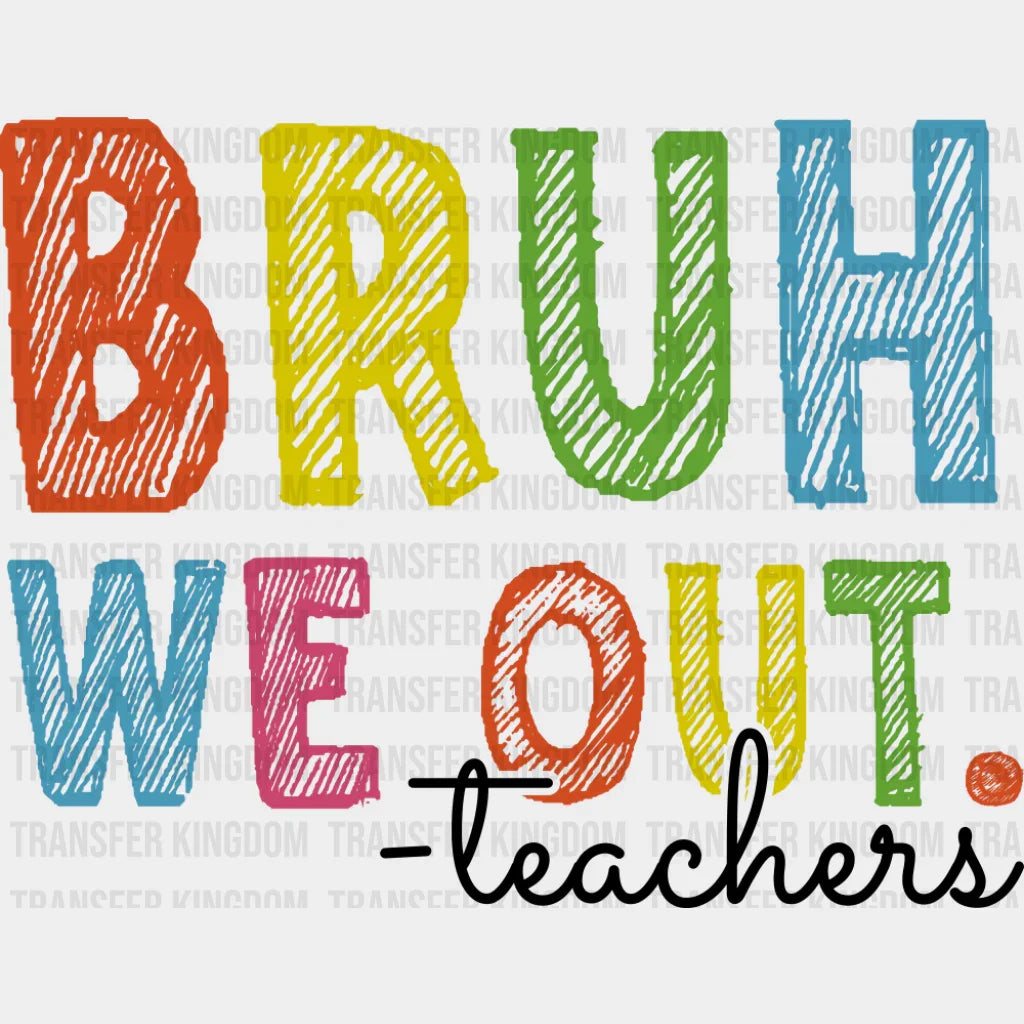 Bruh We Out Colorful - Teachers DTF Transfer Adult Unisex - S & M (10’’) / Dark Color Design (See Imaging)