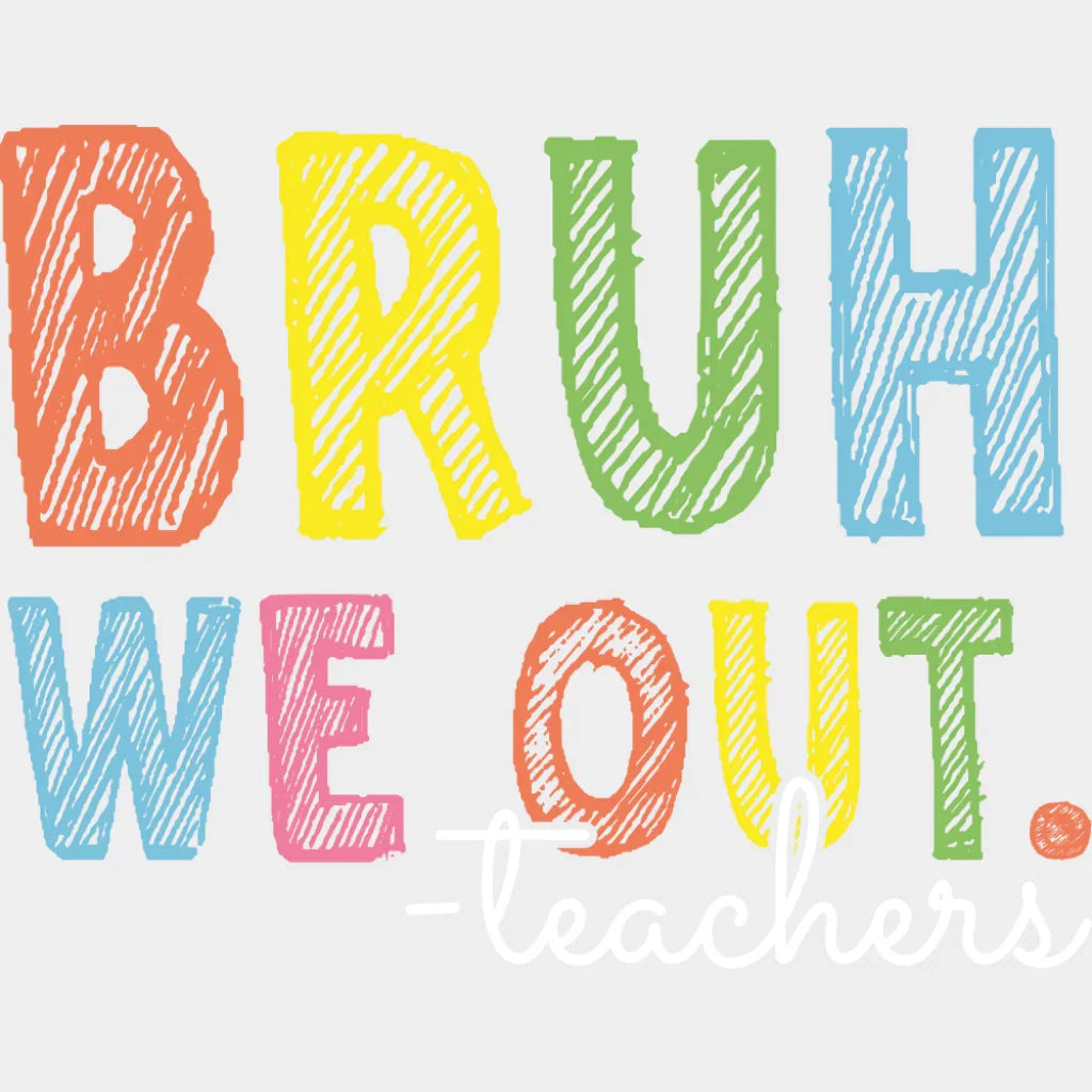 Bruh We Out Colorful - Teachers DTF Transfer Adult Unisex - S & M (10’’) / Light Color Design (See Imaging)