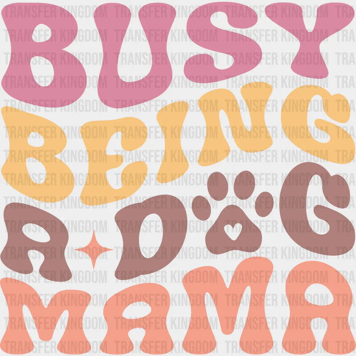 Busy Being A Dog Mama Paw Design - Dogs Iron On DTF Transfer