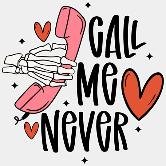 Call Me Never Skeleton Phone Design - Valentine’s Day Dtf Transfer Unisex S & M (10’’) /