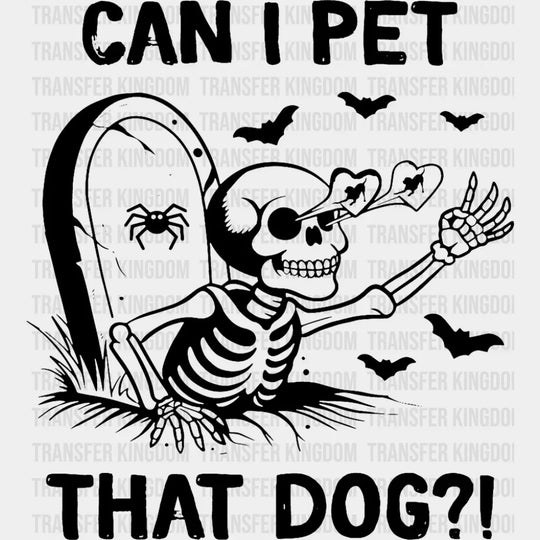 Can I Pet That Dog Skeleton - Funny DTF Transfer Adult Unisex - S & M (10’’) / Dark Color Design (See Imaging)