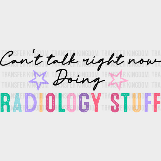 Can’t Talk Right Now Doing Radiology Stuff - Radiology DTF Transfers Adult Unisex - S & M (10’’) / Dark Color Design