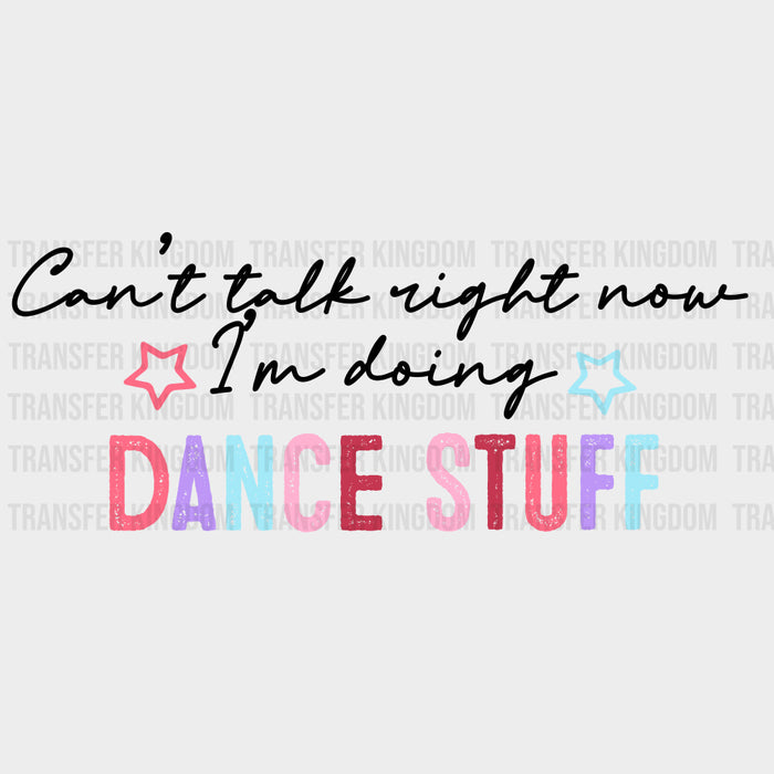 Can't Talk Right Now I'm Doing Dance Stuff - Dancing DTF Transfers