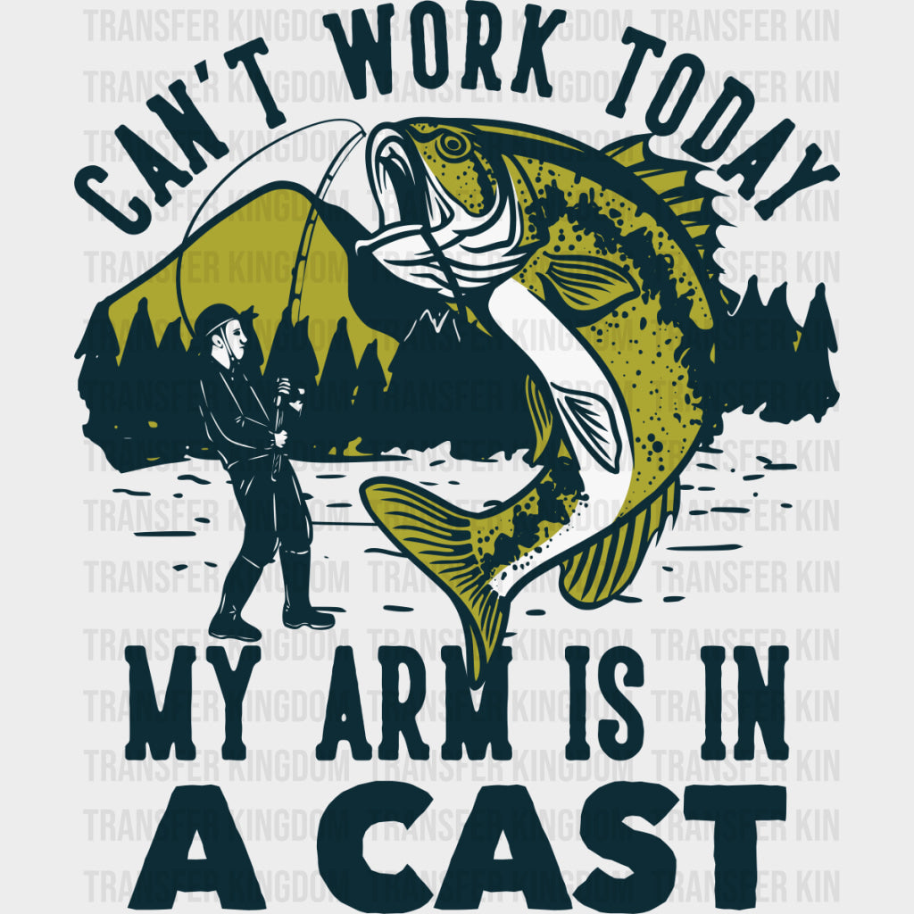 Can’t Work Today My Arm Is In A Cast - Fishing DTF Transfers