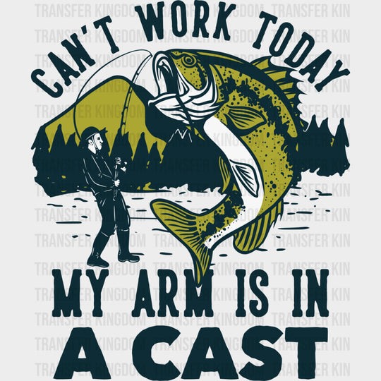 Can’t Work Today My Arm Is In A Cast - Fishing DTF Transfers