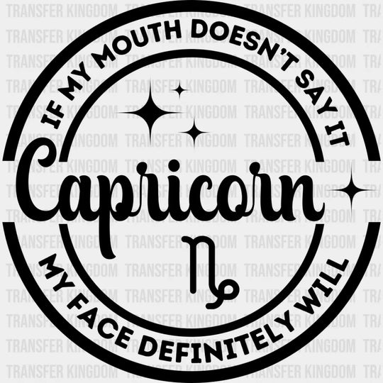 Capricorn If My Mouth Doesn’t Say It Face Will - Zodiacs And Horoscopes Dtf Transfer Unisex S & M