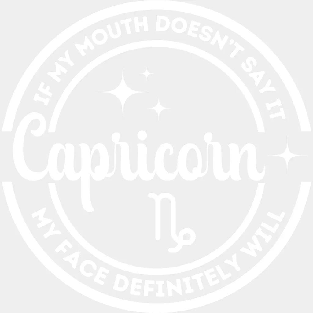 Capricorn If My Mouth Doesn’t Say It Face Will - Zodiacs And Horoscopes Dtf Transfer Unisex S & M