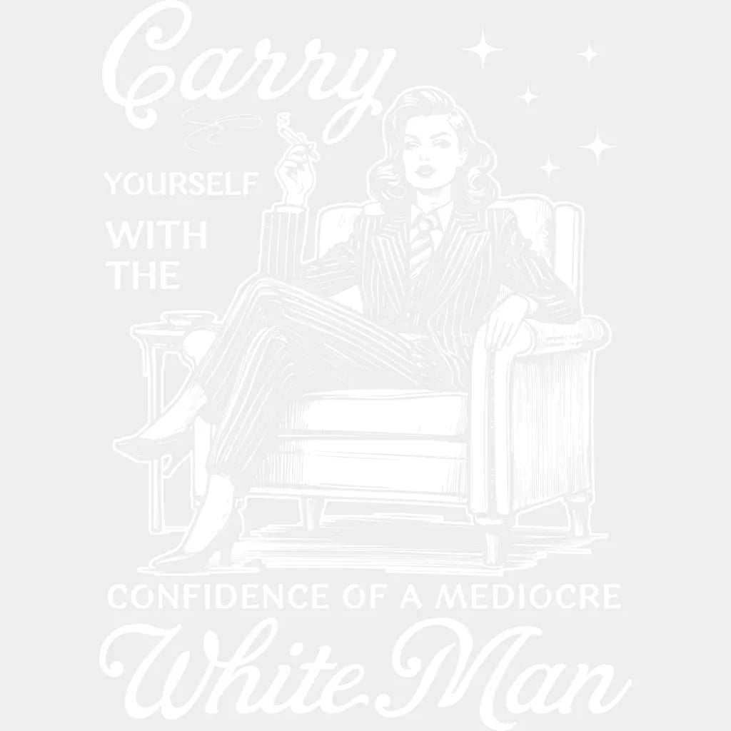 Carry Yourself With The Confidence Of A Mediocre White Man - Funny DTF Transfer Adult Unisex - S & M (10’’) / Light