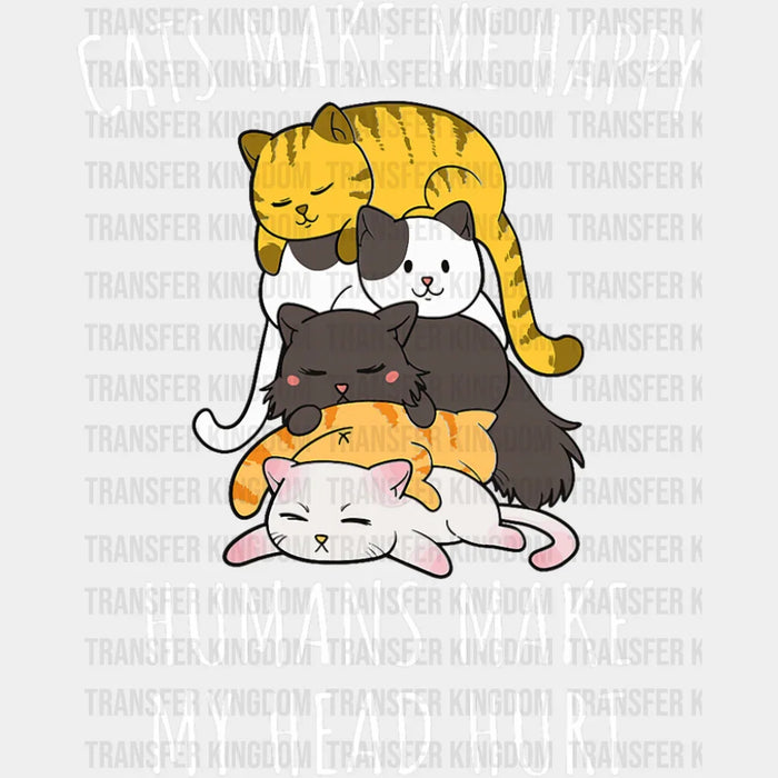 Cats Make Me Happy Humans Make My Head Hurt - Cats DTF Transfer