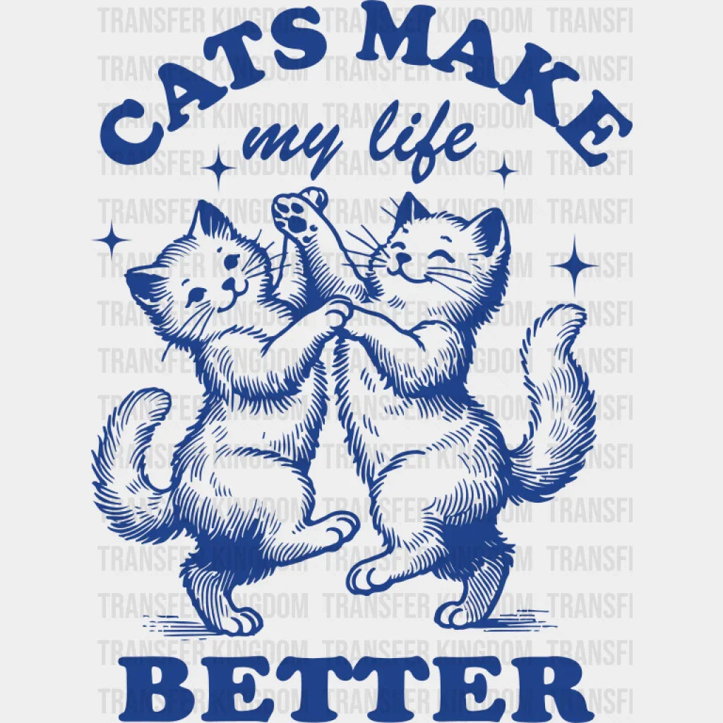 Cats Make My Life Better - Cat DTF Transfer