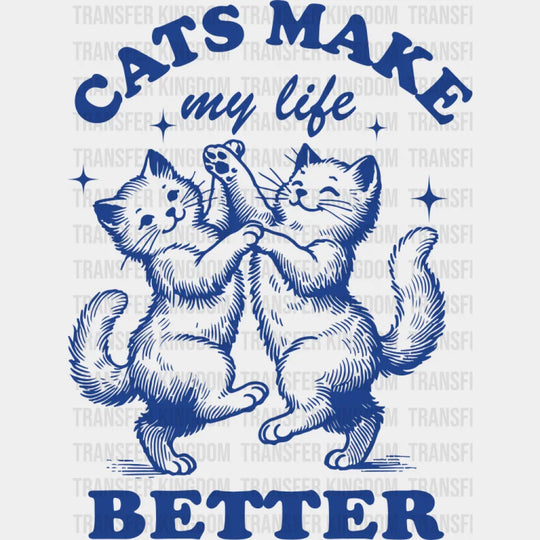 Cats Make My Life Better - Cat DTF Transfer