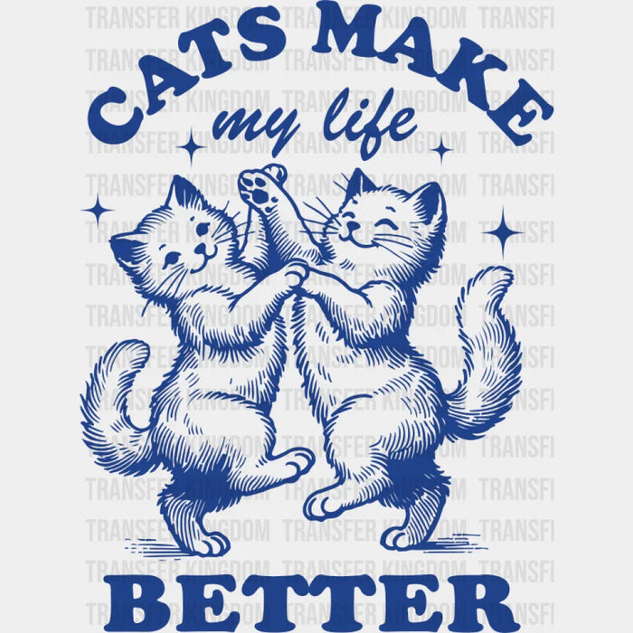 Cats Make My Life Better - Cat DTF Transfer