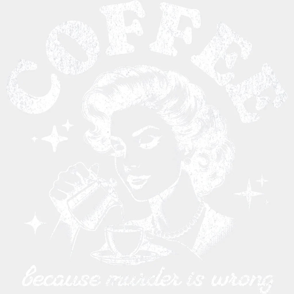 Coffee Because Murder Is Wrong - Coffee DTF Transfer Adult Unisex - S & M (10’’) / Light Color Design (See Imaging)