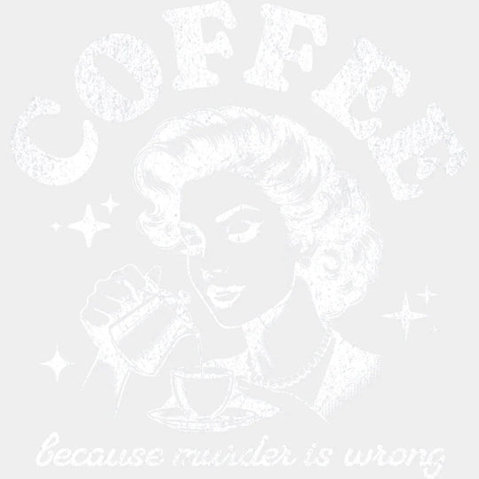Coffee Because Murder Is Wrong - Coffee DTF Transfer Adult Unisex - S & M (10’’) / Light Color Design (See Imaging)