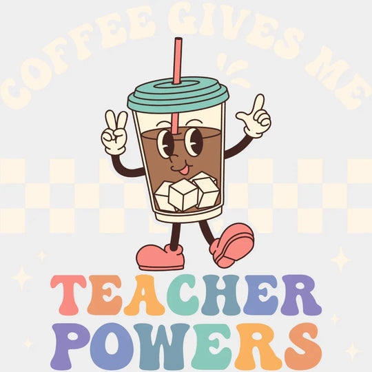 Coffee Gives Me Teacher Powers - Teachers DTF Transfer Adult Unisex - S & M (10’’) / Light Color Design (See Imaging)