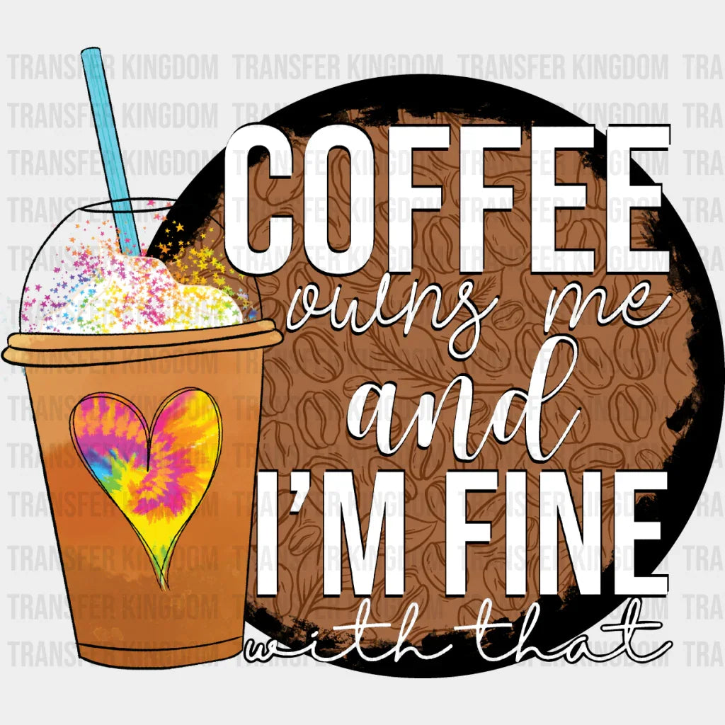 Coffee Owns Me And I’m Fine - Iron On Dtf Transfer