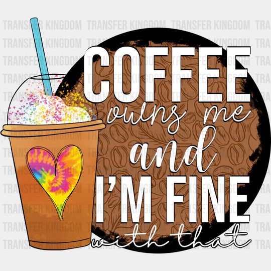 Coffee Owns Me And I’m Fine - Iron On Dtf Transfer