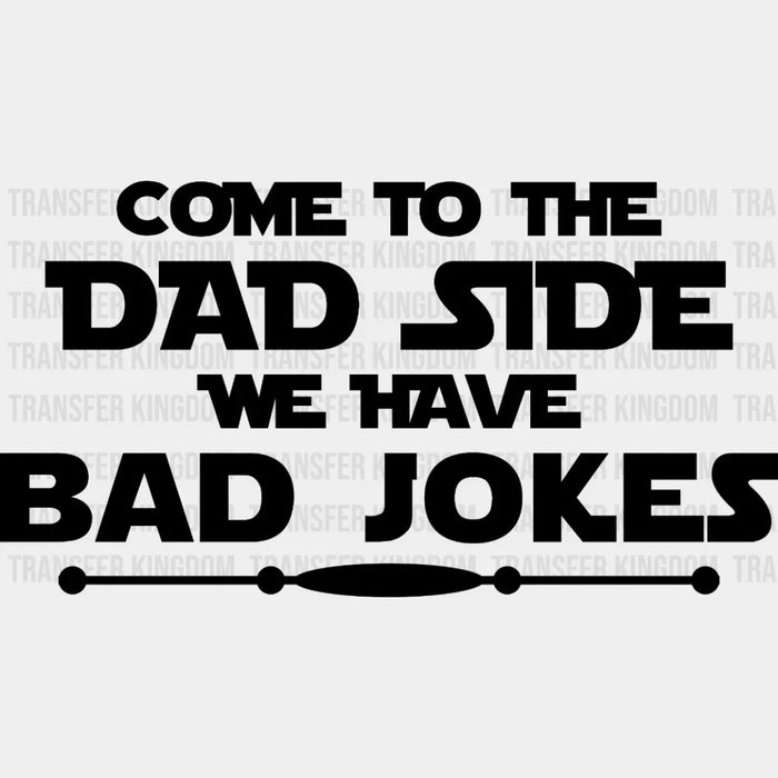 Come To The Dad Side We Have Bad Jokes Design - DTF heat transfer