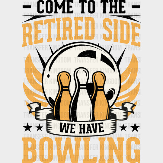 Come To The Retired Side - Bowling DTF Transfers Adult Unisex - S & M (10’’) / Dark Color Design (See Imaging)