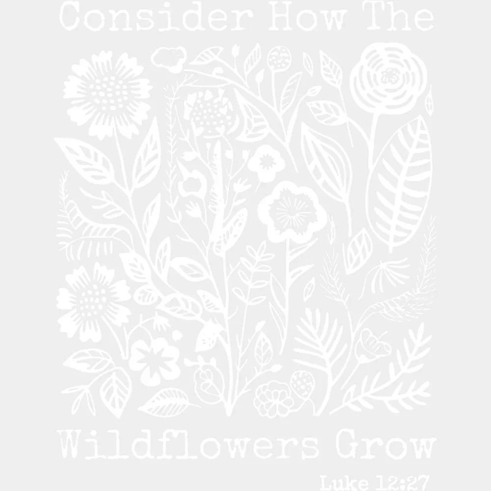 Consider How The Wildflowers Grow - Faith DTF Transfer Adult Unisex - S & M (10’’) / Light Color Design (See Imaging)