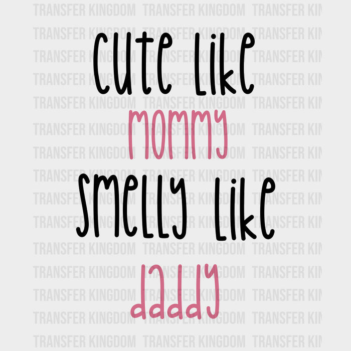 Cute Like Mommy Smelly Like Daddy - Baby DTF Transfer