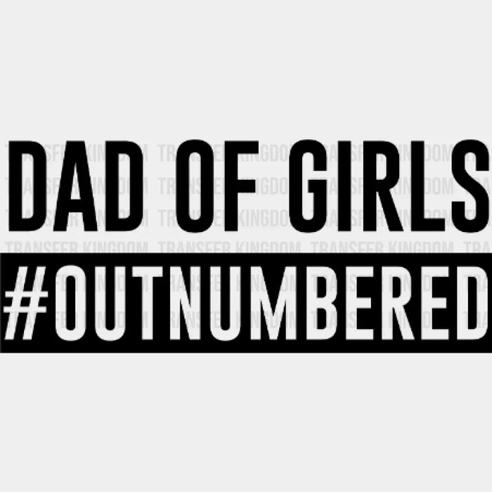 Dad of Girls Outnumbered Design - DTF heat transfer
