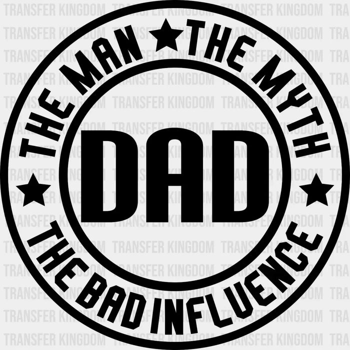 Dad The Man Myth Bad Influence Design - DTF heat transfer