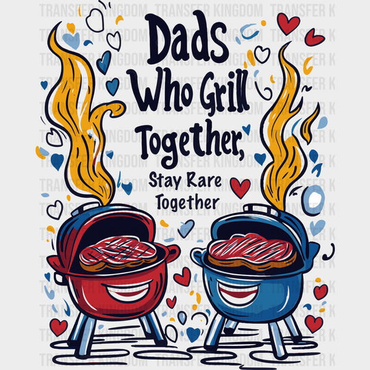 Dads Who Grill Together, Stay Rare Together - BBQ DTF Transfers transfer-kingdom