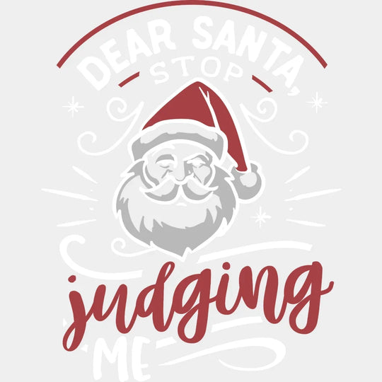 Dear Santa Stop Judging Me Christmas Design - Dtf Heat Transfer